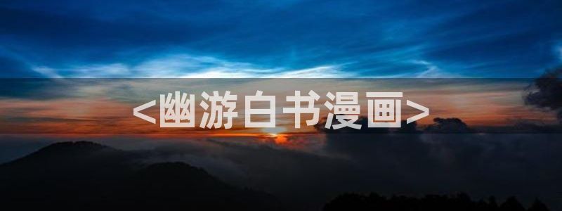 香蕉文化热门漫画有哪些：<幽游白书漫画>